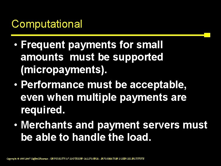 Computational Efficiency • Frequent payments for small amounts must be supported (micropayments). • Performance