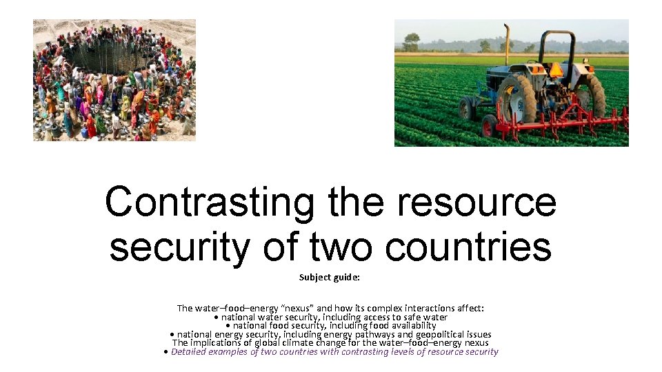 Contrasting the resource security of two countries Subject guide: The water–food–energy “nexus” and how