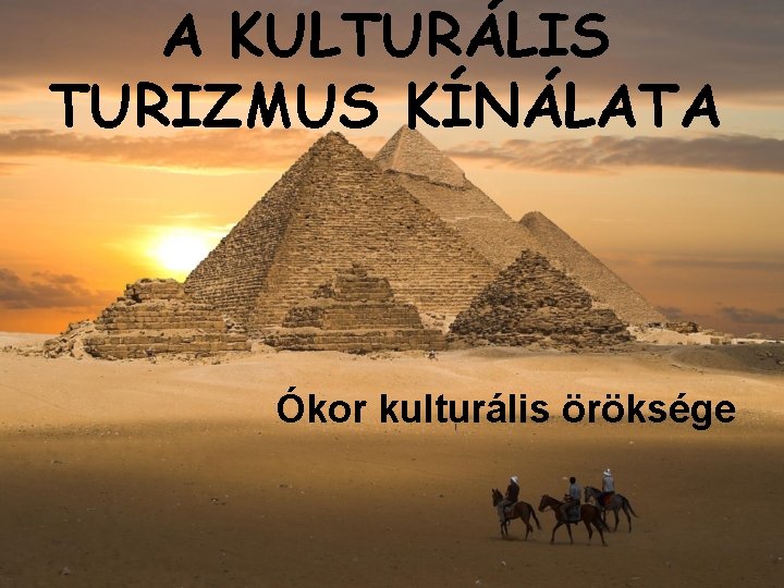 A KULTURÁLIS TURIZMUS KÍNÁLATA Ókor kulturális öröksége 