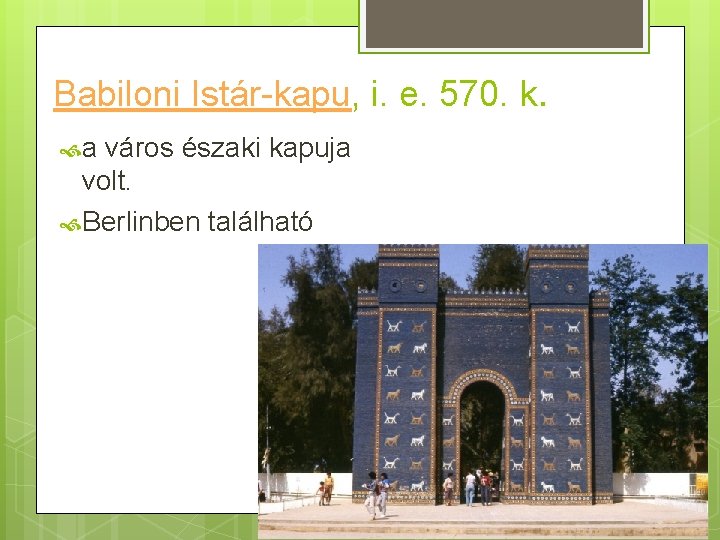 Babiloni Istár-kapu, i. e. 570. k. a város északi kapuja volt. Berlinben található 