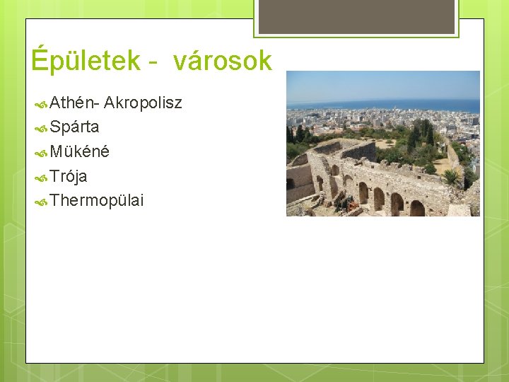 Épületek - városok Athén- Akropolisz Spárta Mükéné Trója Thermopülai 
