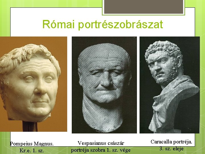 Római portrészobrászat Pompeius Magnus. Kr. e. 1. sz. Vespasianus császár portréja szobra 1. sz.