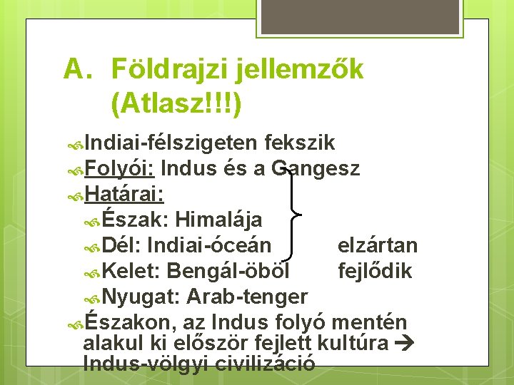 A. Földrajzi jellemzők (Atlasz!!!) Indiai-félszigeten fekszik Folyói: Indus és a Gangesz Határai: Észak: Himalája