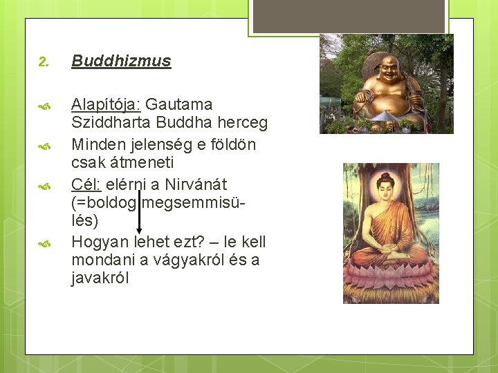 2. Buddhizmus Alapítója: Gautama Sziddharta Buddha herceg Minden jelenség e földön csak átmeneti Cél: