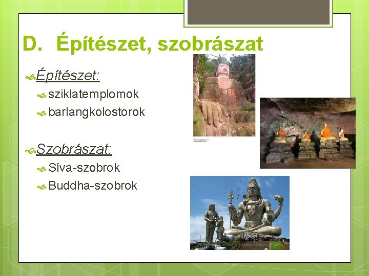 D. Építészet, szobrászat Építészet: sziklatemplomok barlangkolostorok Szobrászat: Síva-szobrok Buddha-szobrok 