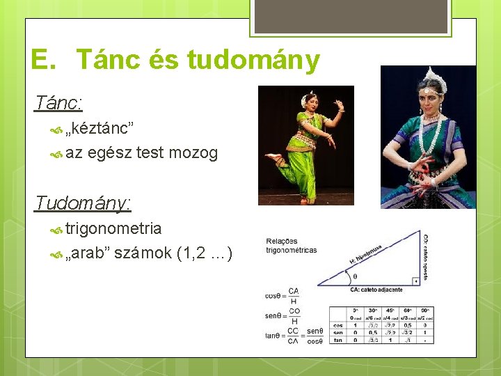 E. Tánc és tudomány Tánc: „kéztánc” az egész test mozog Tudomány: trigonometria „arab” számok