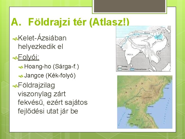 A. Földrajzi tér (Atlasz!) Kelet-Ázsiában helyezkedik el Folyói: Hoang-ho (Sárga-f. ) Jangce (Kék-folyó) Földrajzilag