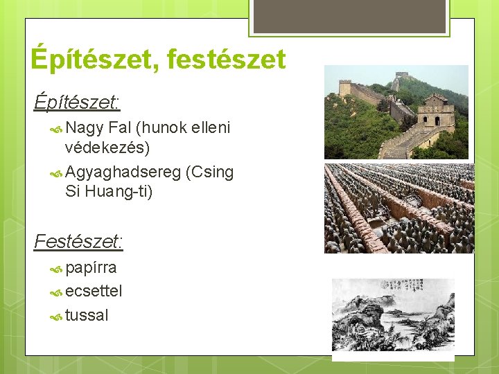 Építészet, festészet Építészet: Nagy Fal (hunok elleni védekezés) Agyaghadsereg (Csing Si Huang-ti) Festészet: papírra