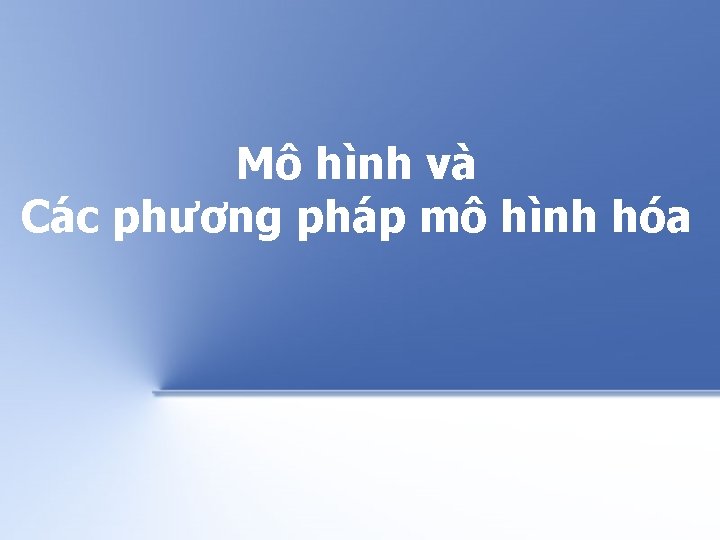 Mô hình và Các phương pháp mô hình hóa Mô hình và Các phương pháp mô hình hóa