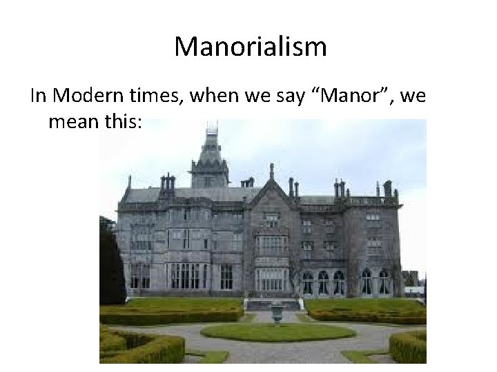 Manorialism In Modern times, when we say “Manor”, we mean this: 