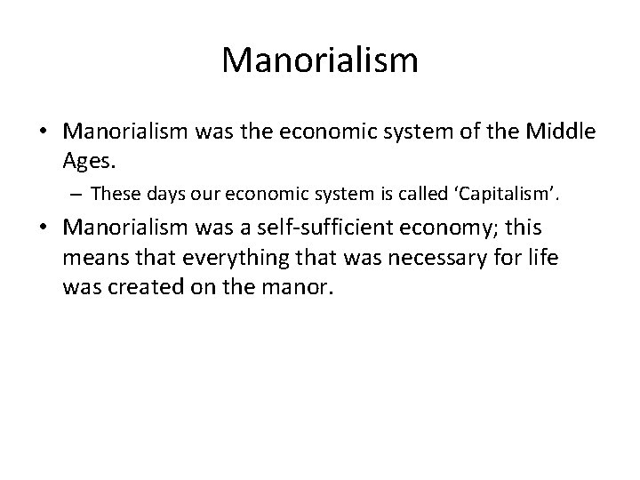 Manorialism • Manorialism was the economic system of the Middle Ages. – These days