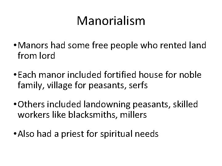 Manorialism • Manors had some free people who rented land from lord • Each