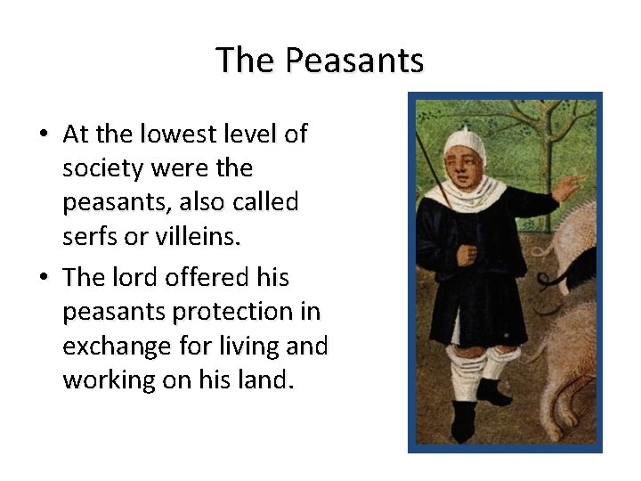 The Peasants • At the lowest level of society were the peasants, also called