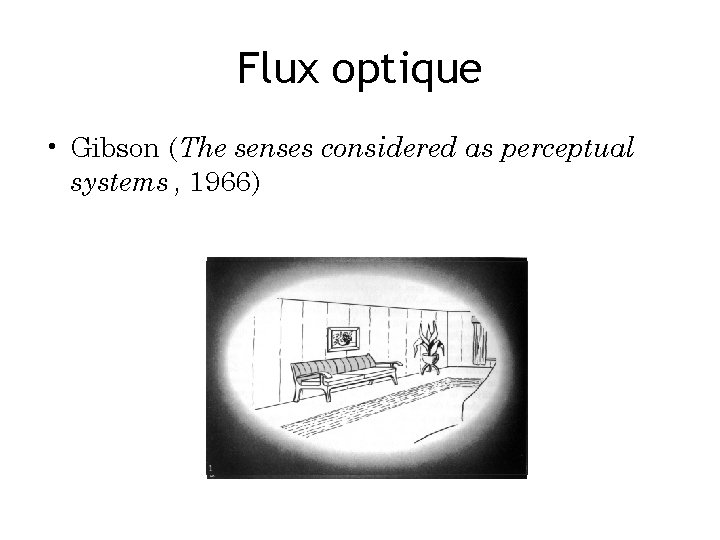 Flux optique • Gibson (The senses considered as perceptual systems , 1966) 
