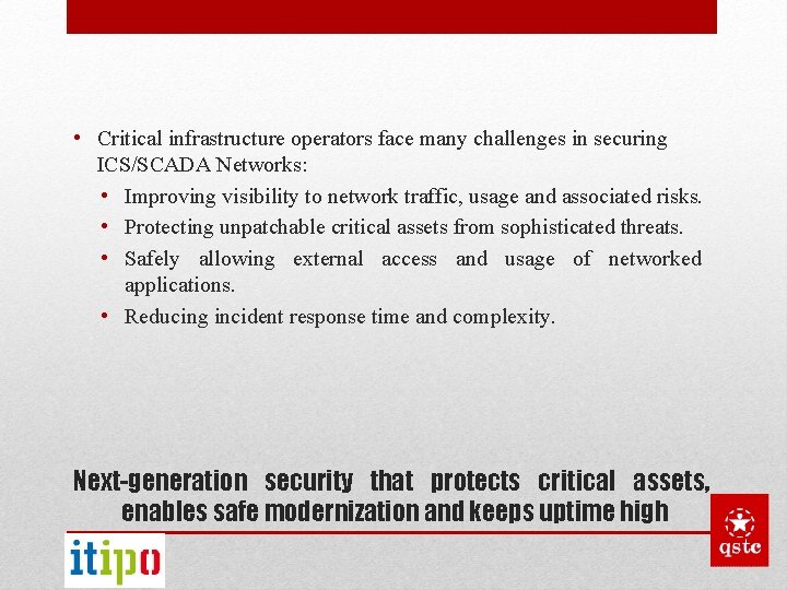  • Critical infrastructure operators face many challenges in securing ICS/SCADA Networks: • Improving