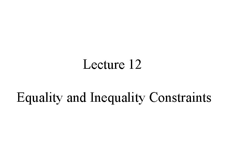 Lecture 12 Equality and Inequality Constraints 