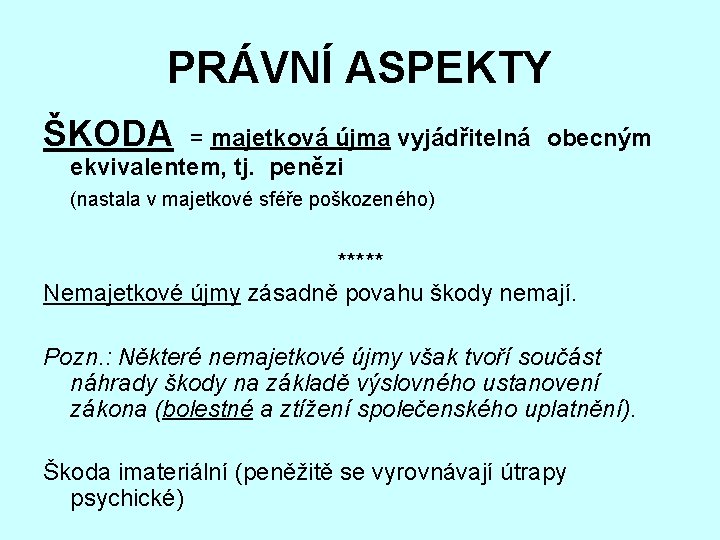 PRÁVNÍ ASPEKTY ŠKODA = majetková újma vyjádřitelná obecným ekvivalentem, tj. penězi (nastala v majetkové