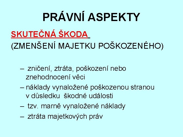 PRÁVNÍ ASPEKTY SKUTEČNÁ ŠKODA (ZMENŠENÍ MAJETKU POŠKOZENÉHO) – zničení, ztráta, poškození nebo znehodnocení věci