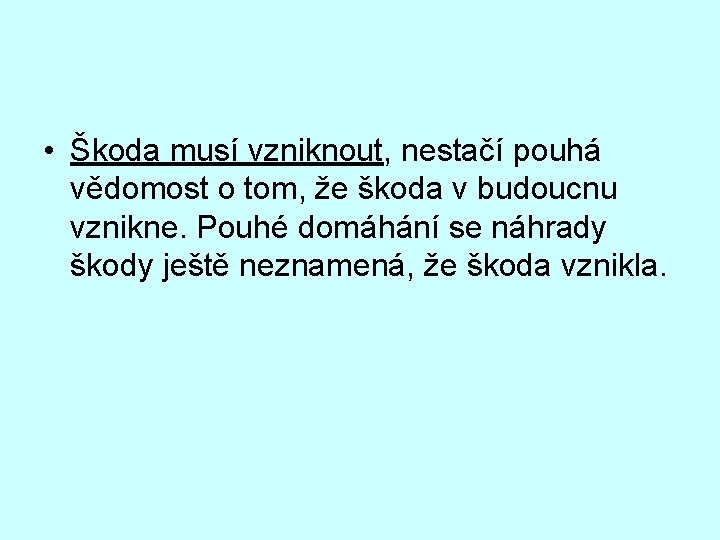  • Škoda musí vzniknout, nestačí pouhá vědomost o tom, že škoda v budoucnu