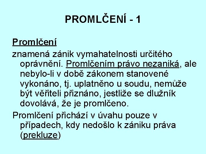 PROMLČENÍ - 1 Promlčení znamená zánik vymahatelnosti určitého oprávnění. Promlčením právo nezaniká, ale nebylo-li