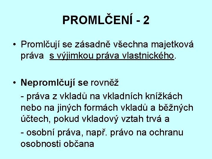 PROMLČENÍ - 2 • Promlčují se zásadně všechna majetková práva s výjimkou práva vlastnického.