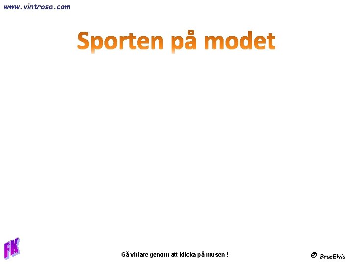 www. vintrosa. com Gå vidare genom att klicka på musen ! ® Bruc. Elvis