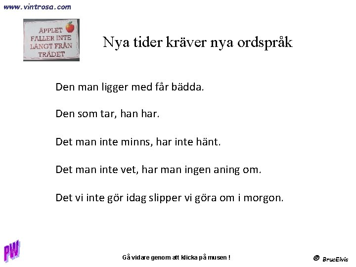 www. vintrosa. com Nya tider kräver nya ordspråk Den man ligger med får bädda.