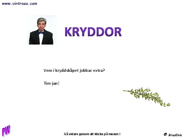 www. vintrosa. com Vem i kryddskåpet jobbar extra? Tim-jan! Gå vidare genom att klicka