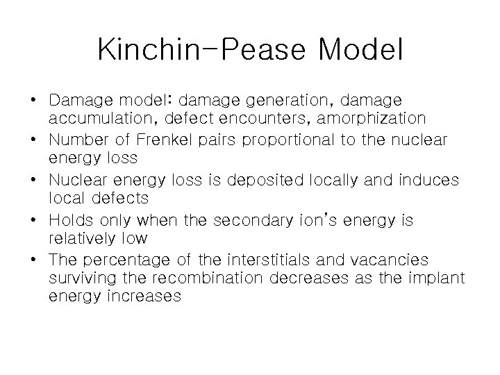 Kinchin-Pease Model • Damage model: damage generation, damage accumulation, defect encounters, amorphization • Number