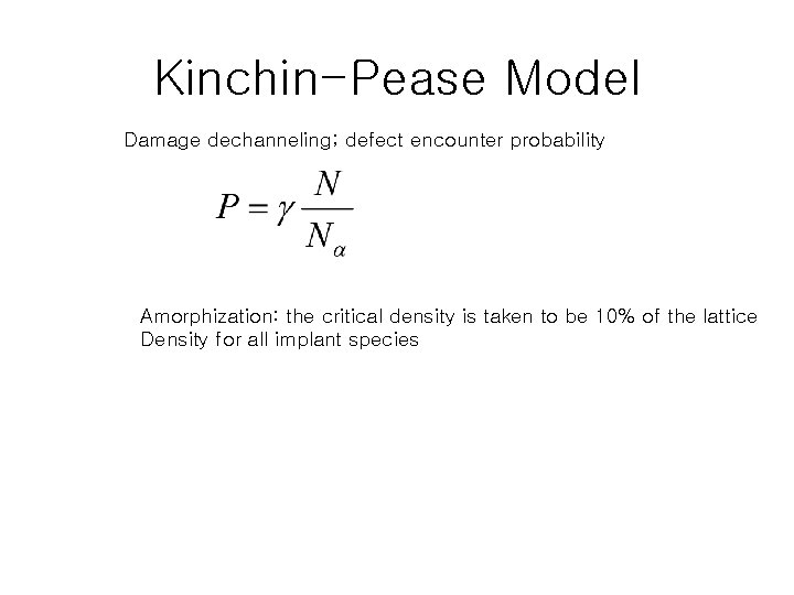 Kinchin-Pease Model Damage dechanneling; defect encounter probability Amorphization: the critical density is taken to