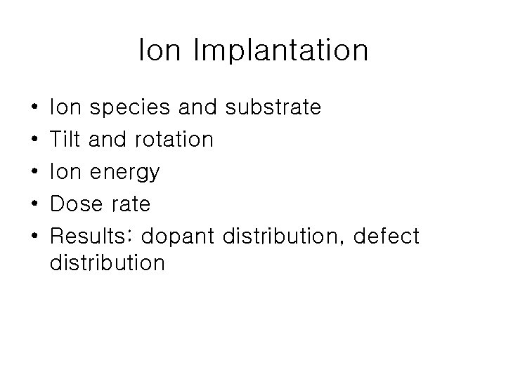 Ion Implantation • • • Ion species and substrate Tilt and rotation Ion energy