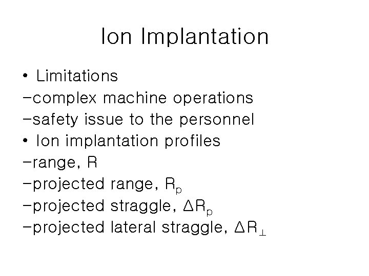 Ion Implantation • Limitations -complex machine operations -safety issue to the personnel • Ion