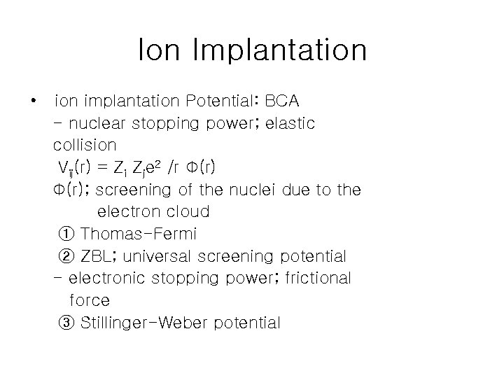 Ion Implantation • ion implantation Potential: BCA - nuclear stopping power; elastic collision Vij(r)