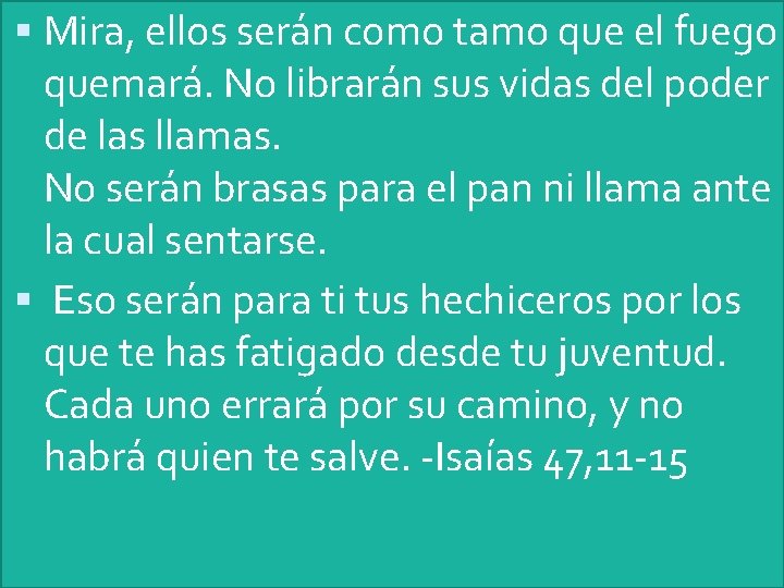  Mira, ellos serán como tamo que el fuego quemará. No librarán sus vidas