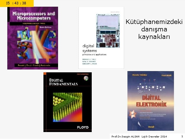 Kütüphanemizdeki danışma kaynakları Prof. Dr. Sezgin ALSAN Lojik Devreler 2014 1 Kütüphanemizdeki danışma kaynakları Prof. Dr. Sezgin ALSAN Lojik Devreler 2014 1