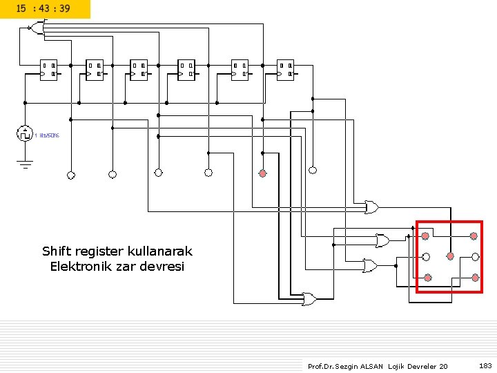Shift register kullanarak Elektronik zar devresi Prof. Dr. Sezgin ALSAN Lojik Devreler 2014 183 Shift register kullanarak Elektronik zar devresi Prof. Dr. Sezgin ALSAN Lojik Devreler 2014 183