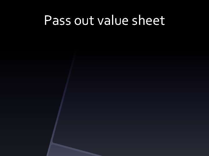 Pass out value sheet 