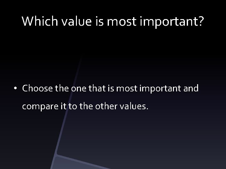 Which value is most important? • Choose the one that is most important and
