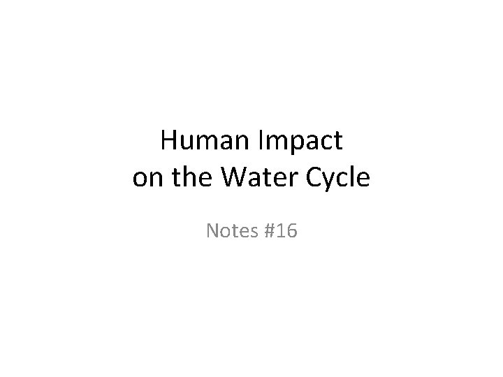 Human Impact on the Water Cycle Notes #16 