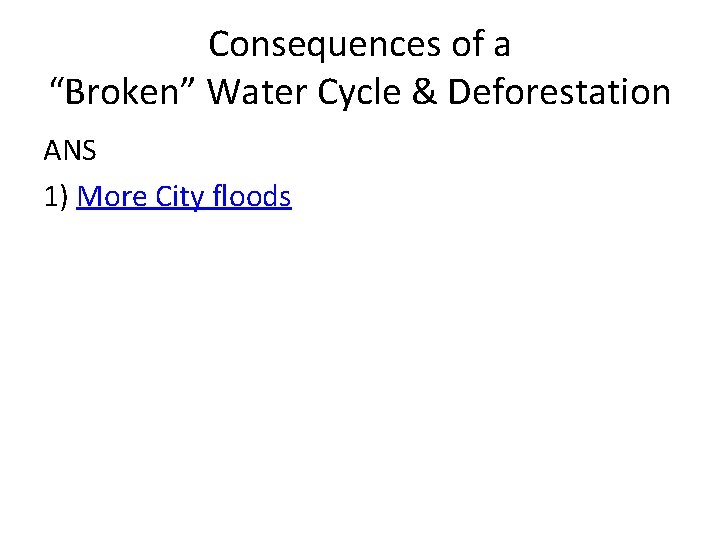 Consequences of a “Broken” Water Cycle & Deforestation ANS 1) More City floods 