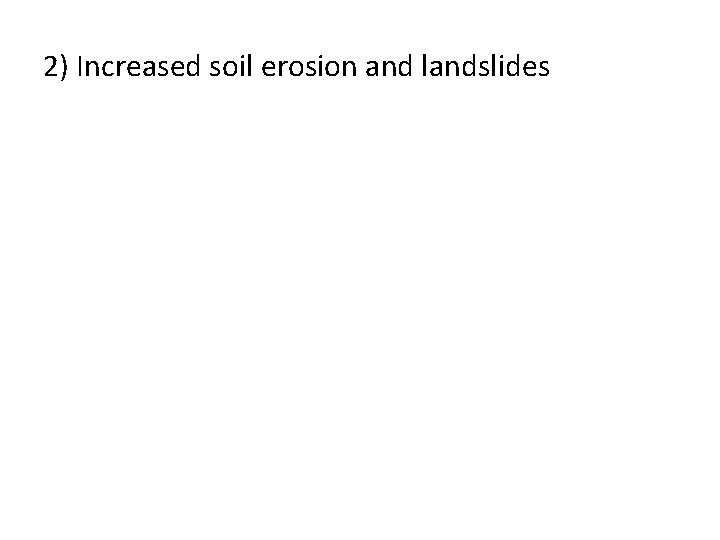 2) Increased soil erosion and landslides 