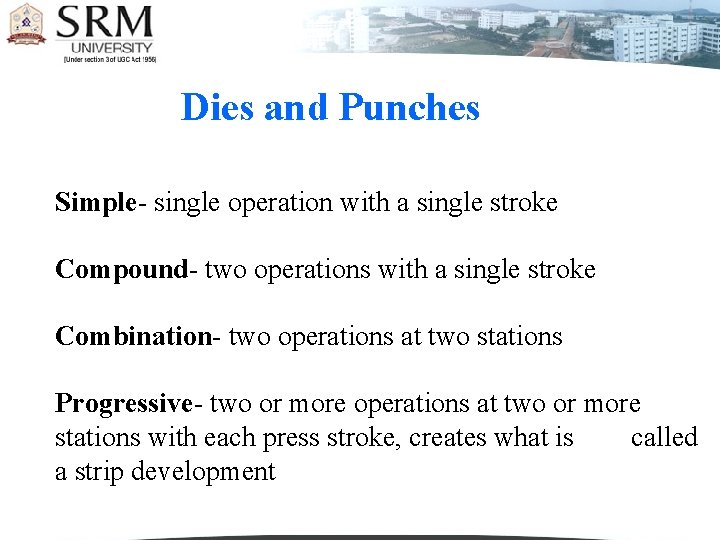 Dies and Punches Simple- single operation with a single stroke Compound- two operations with