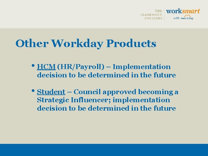 Other Workday Products • HCM (HR/Payroll) – Implementation decision to be determined in the