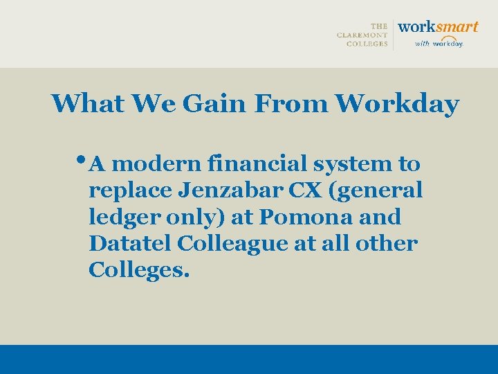 What We Gain From Workday • A modern financial system to replace Jenzabar CX