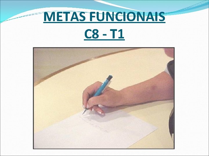 METAS FUNCIONAIS C 8 - T 1 METAS FUNCIONAIS C 8 - T 1