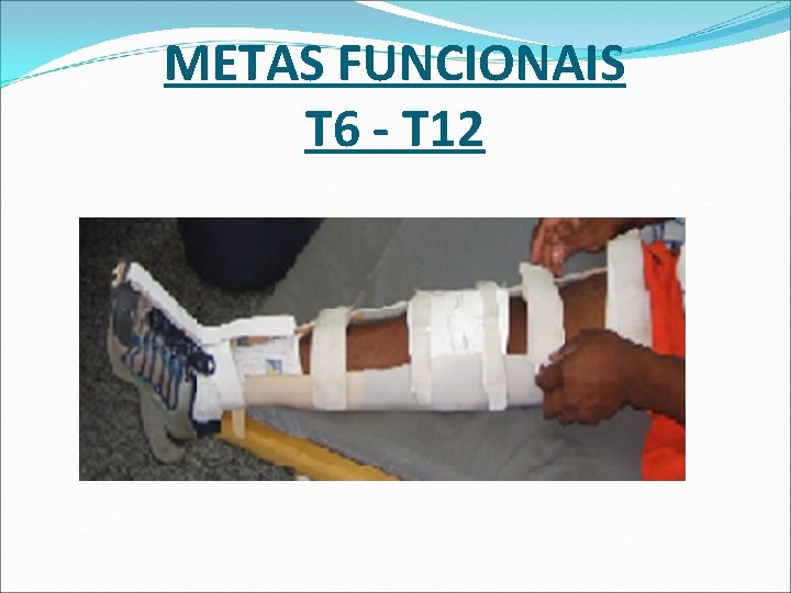 METAS FUNCIONAIS T 6 - T 12 METAS FUNCIONAIS T 6 - T 12