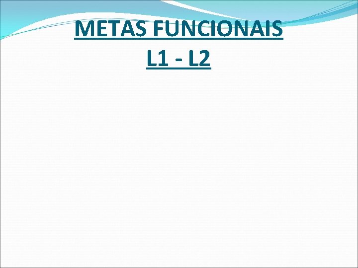 METAS FUNCIONAIS L 1 - L 2 METAS FUNCIONAIS L 1 - L 2