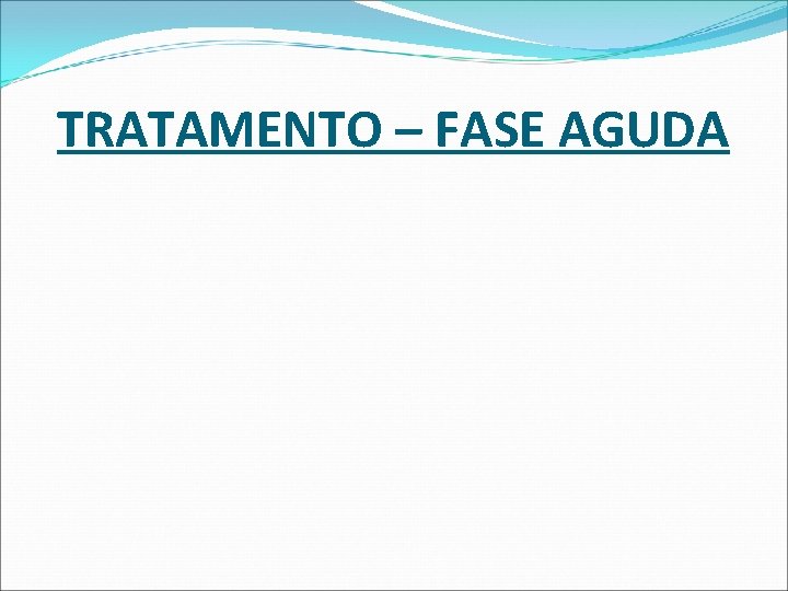TRATAMENTO – FASE AGUDA TRATAMENTO – FASE AGUDA