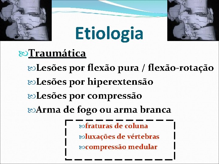Etiologia Traumática Lesões por flexão pura / flexão-rotação Lesões por hiperextensão Lesões por compressão Etiologia Traumática Lesões por flexão pura / flexão-rotação Lesões por hiperextensão Lesões por compressão