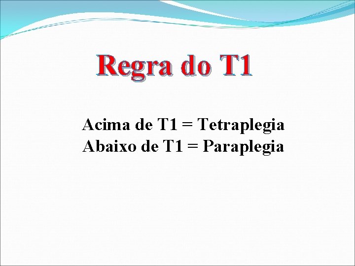 Regra do T 1 Acima de T 1 = Tetraplegia Abaixo de T 1 Regra do T 1 Acima de T 1 = Tetraplegia Abaixo de T 1